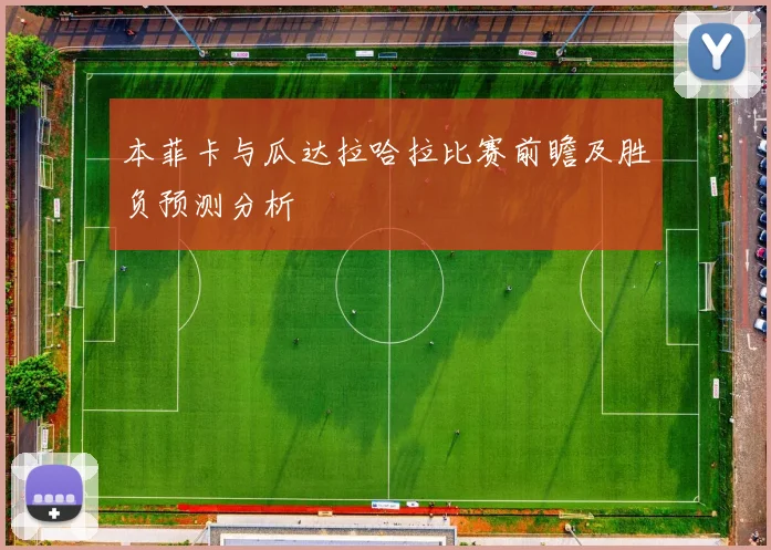 本菲卡与瓜达拉哈拉比赛前瞻及胜负预测分析