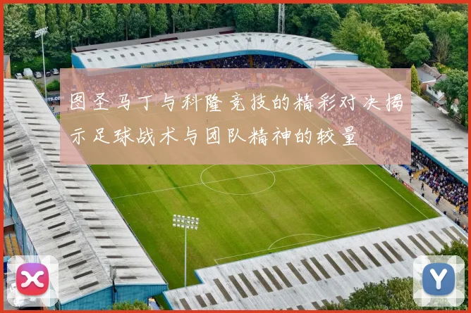 图圣马丁与科隆竞技的精彩对决揭示足球战术与团队精神的较量
