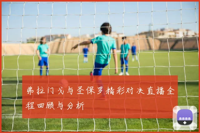 弗拉门戈与圣保罗精彩对决直播全程回顾与分析