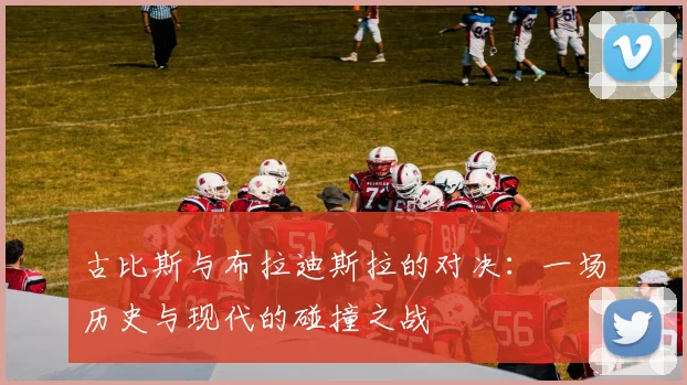 古比斯与布拉迪斯拉的对决：一场历史与现代的碰撞之战